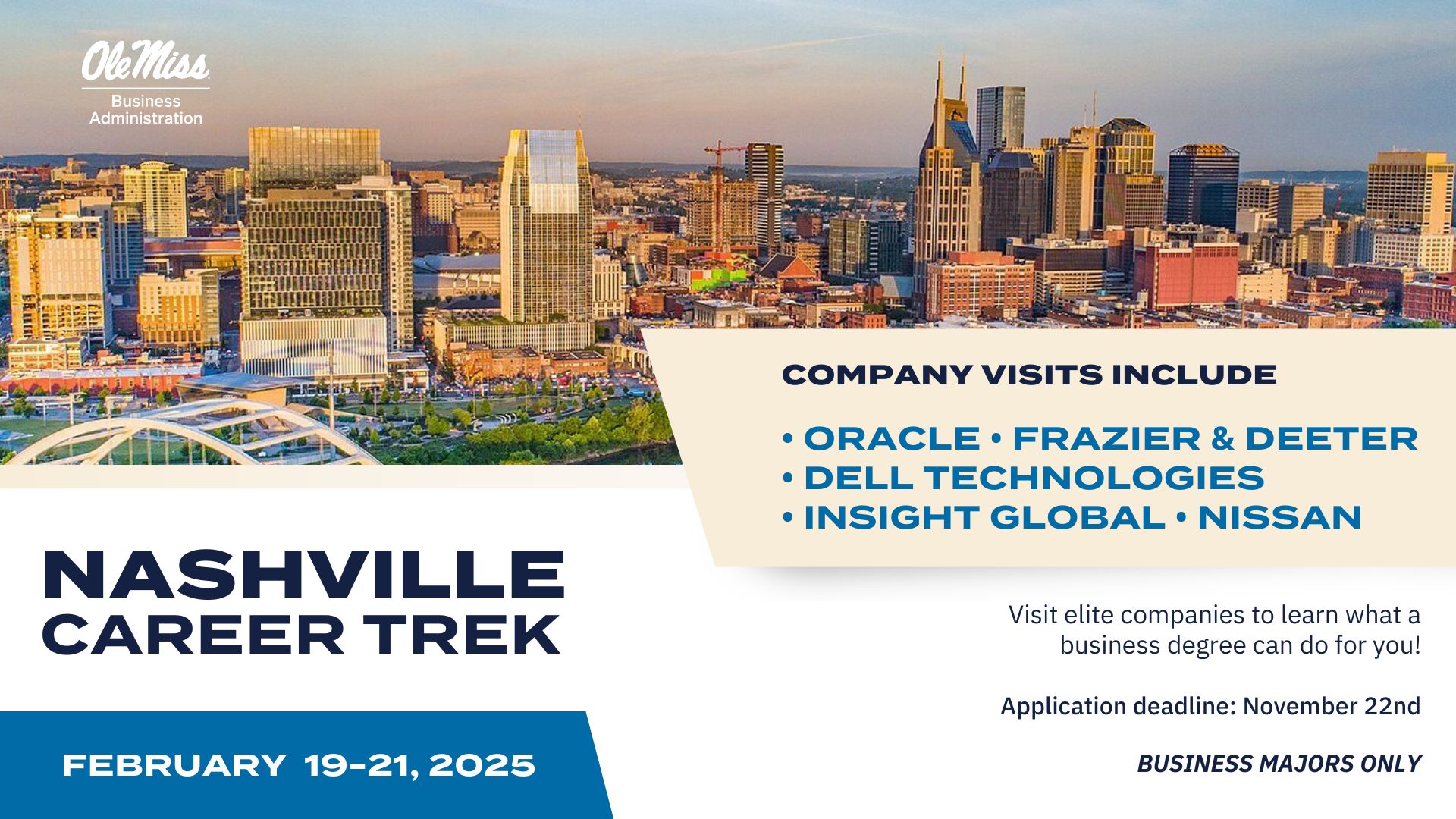 Text: Nashville Career Trek February 19–21, 2025  Visit elite companies to learn what a business degree can do for you! Company visits include Dell Technologies, Frazier & Deeter, Insight Global, Nissan, and Oracle.  *BUSINESS MAJORS ONLY